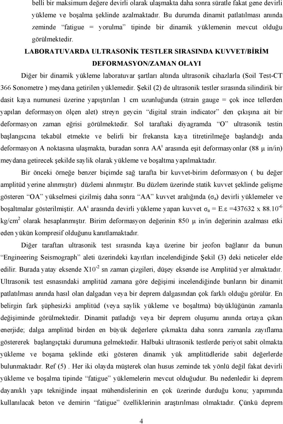 LABORATUVARDA ULTRASONİK TESTLER SIRASINDA KUVVET/BİRİM DEFORMASYON/ZAMAN OLAYI Diğer bir dinamik yükleme laboratuvar şartları altında ultrasonik cihazlarla (Soil Test-CT 366 Sonometre ) meydana