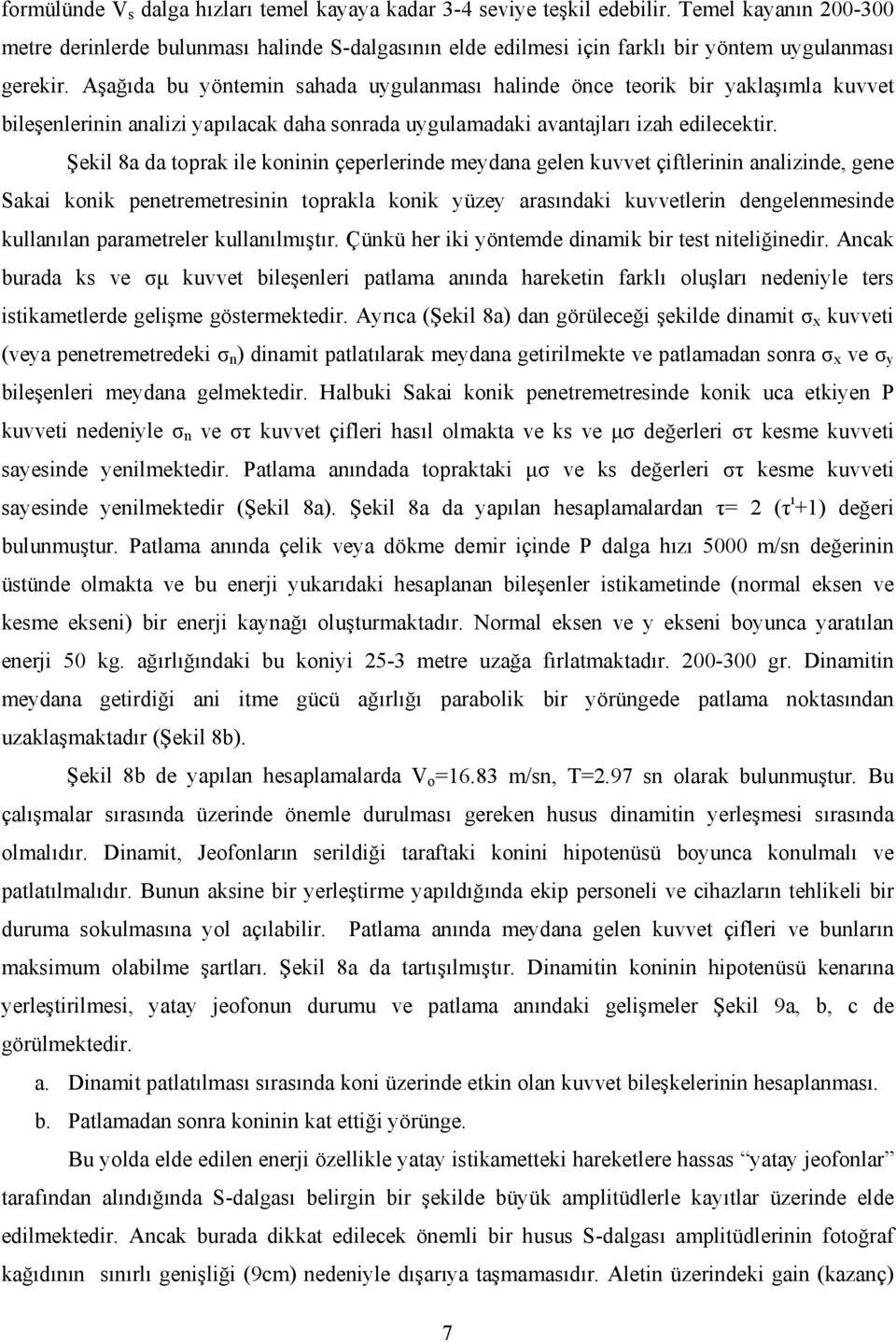 Aşağıda bu yöntemin sahada uygulanması halinde önce teorik bir yaklaşımla kuvvet bileşenlerinin analizi yapılacak daha sonrada uygulamadaki avantajları izah edilecektir.