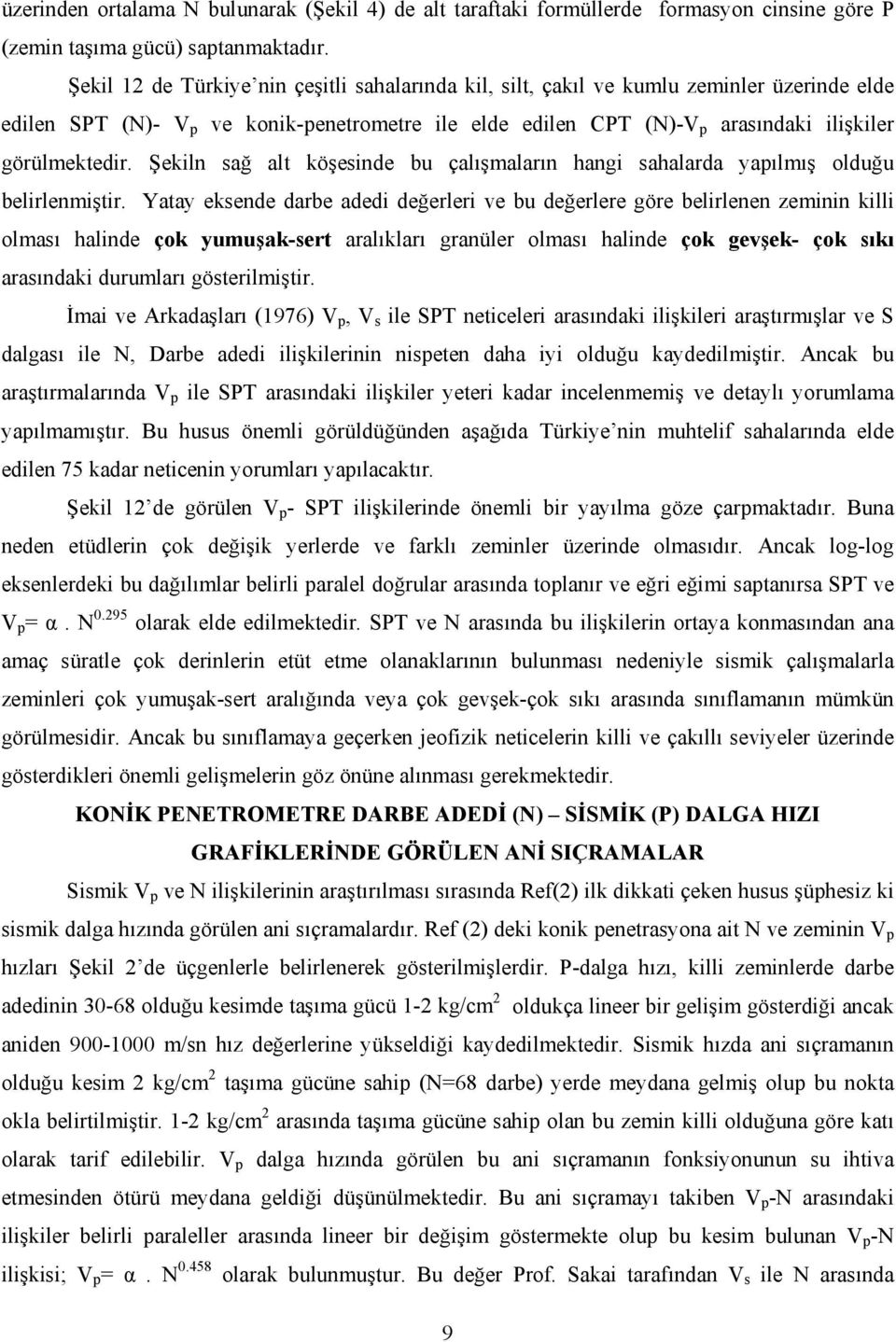 Şekiln sağ alt köşesinde bu çalışmaların hangi sahalarda yapılmış olduğu belirlenmiştir.