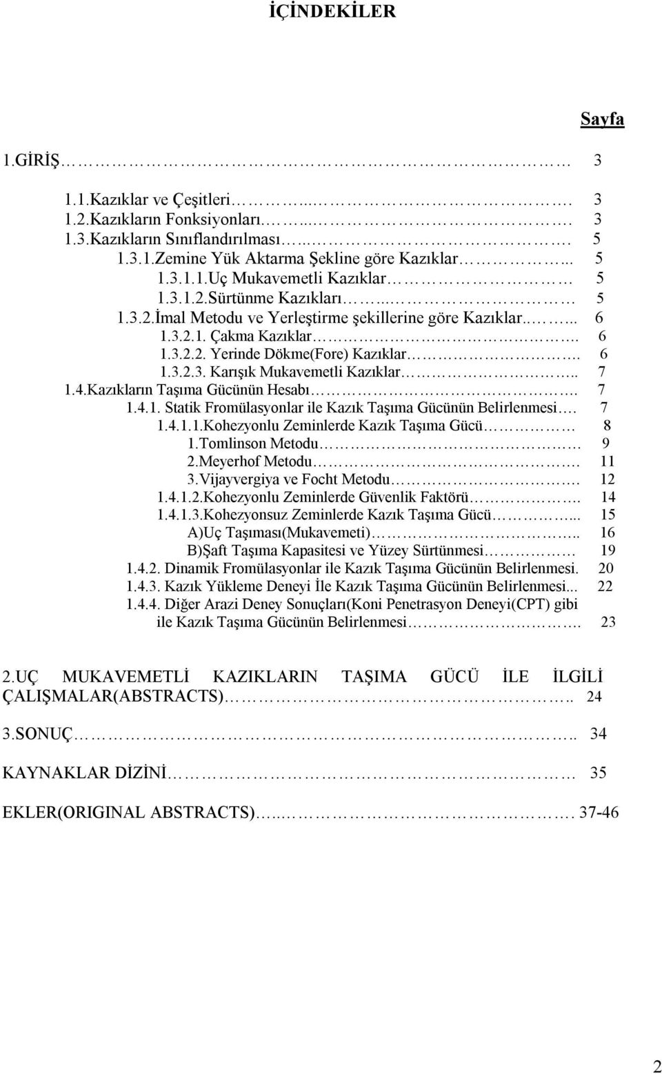 . 7 1.4.Kazıkların Taşıma Gücünün Hesabı. 7 1.4.1. Statik Fromülasyonlar ile Kazık Taşıma Gücünün Belirlenmesi. 7 1.4.1.1.Kohezyonlu Zeminlerde Kazık Taşıma Gücü 8 1.Tomlinson Metodu 9 2.