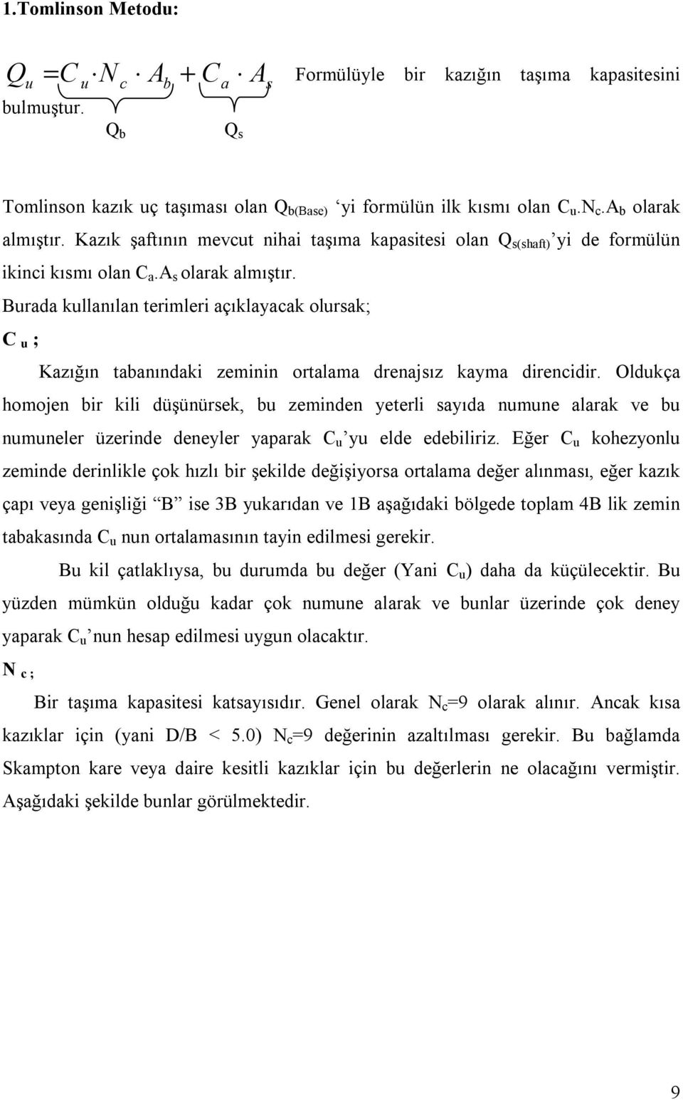 Kazık şaftının mevcut nihai taşıma kapasitesi olan Q s(shaft) yi de formülün ikinci kısmı olan C a.a s olarak almıştır.