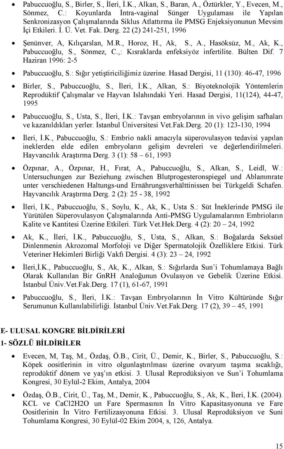 22 (2) 241-251, 1996 Şenünver, A, Kılıçarslan, M.R., Horoz, H., Ak, S., A., Hasöksüz, M., Ak, K., Pabuccuoğlu, S., Sönmez, C.,: Kısraklarda enfeksiyöz infertilite. Bülten Dif.