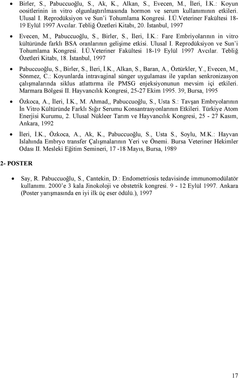 Ulusal I. Reprodüksiyon ve Sun i Tohumlama Kongresi. İ.Ü.Veteriner Fakültesi 18-19 Eylül 1997 Avcılar. Tebliğ Özetleri Kitabı, 18. İstanbul, 1997 Pabuccuoğlu, S., Birler, S., İleri, İ.K., Alkan, S.
