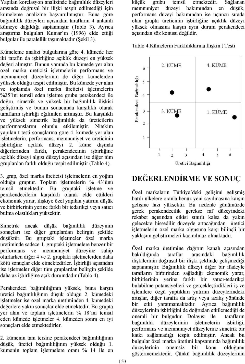 Ayrıca araştırma bulguları Kumar ın (1996) elde ettiği bulgular ile paralellik taşımaktadır (Şekil 3). Kümeleme analizi bulgularına göre 4.