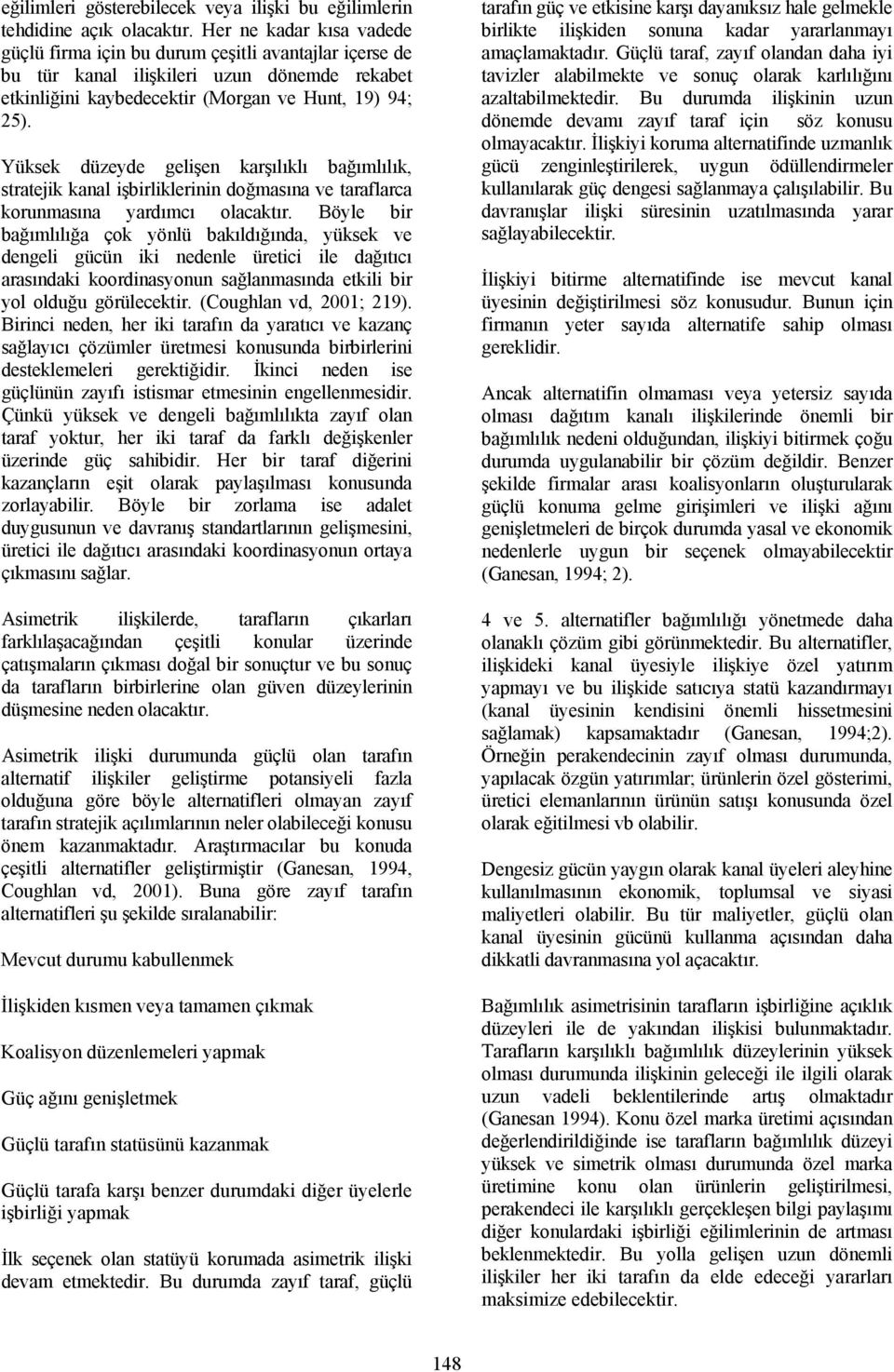 Yüksek düzeyde gelişen karşılıklı bağımlılık, stratejik kanal işbirliklerinin doğmasına ve taraflarca korunmasına yardımcı olacaktır.