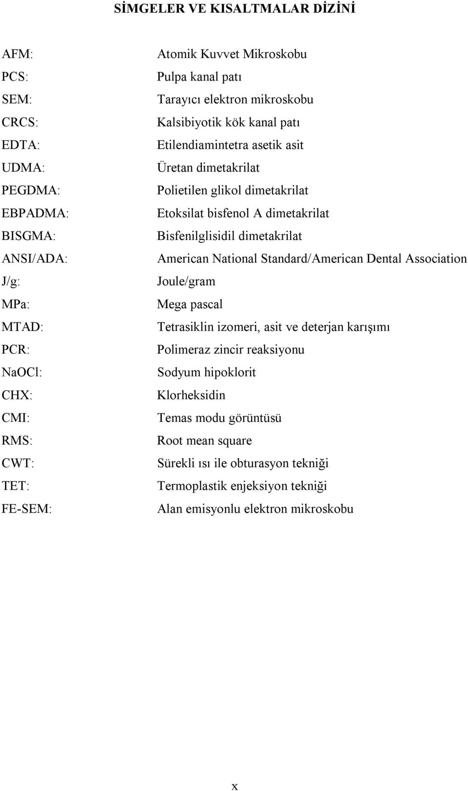 bisfenol A dimetakrilat Bisfenilglisidil dimetakrilat American National Standard/American Dental Association Joule/gram Mega pascal Tetrasiklin izomeri, asit ve deterjan karışımı