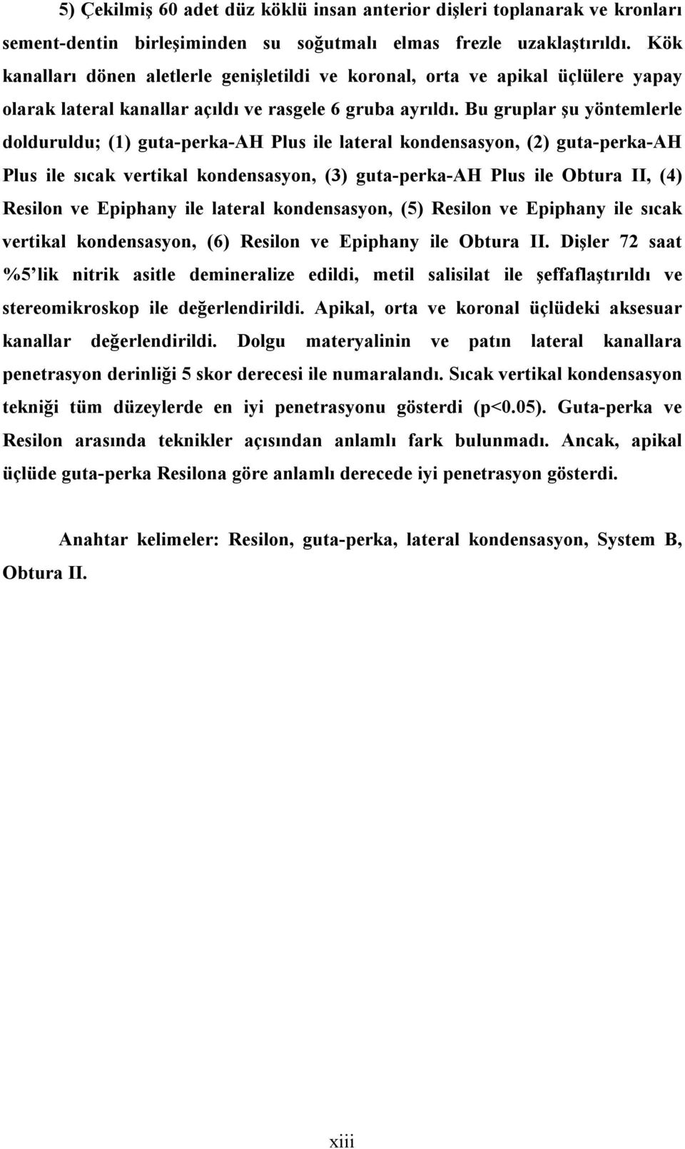 Bu gruplar şu yöntemlerle dolduruldu; (1) guta-perka-ah Plus ile lateral kondensasyon, (2) guta-perka-ah Plus ile sıcak vertikal kondensasyon, (3) guta-perka-ah Plus ile Obtura II, (4) Resilon ve