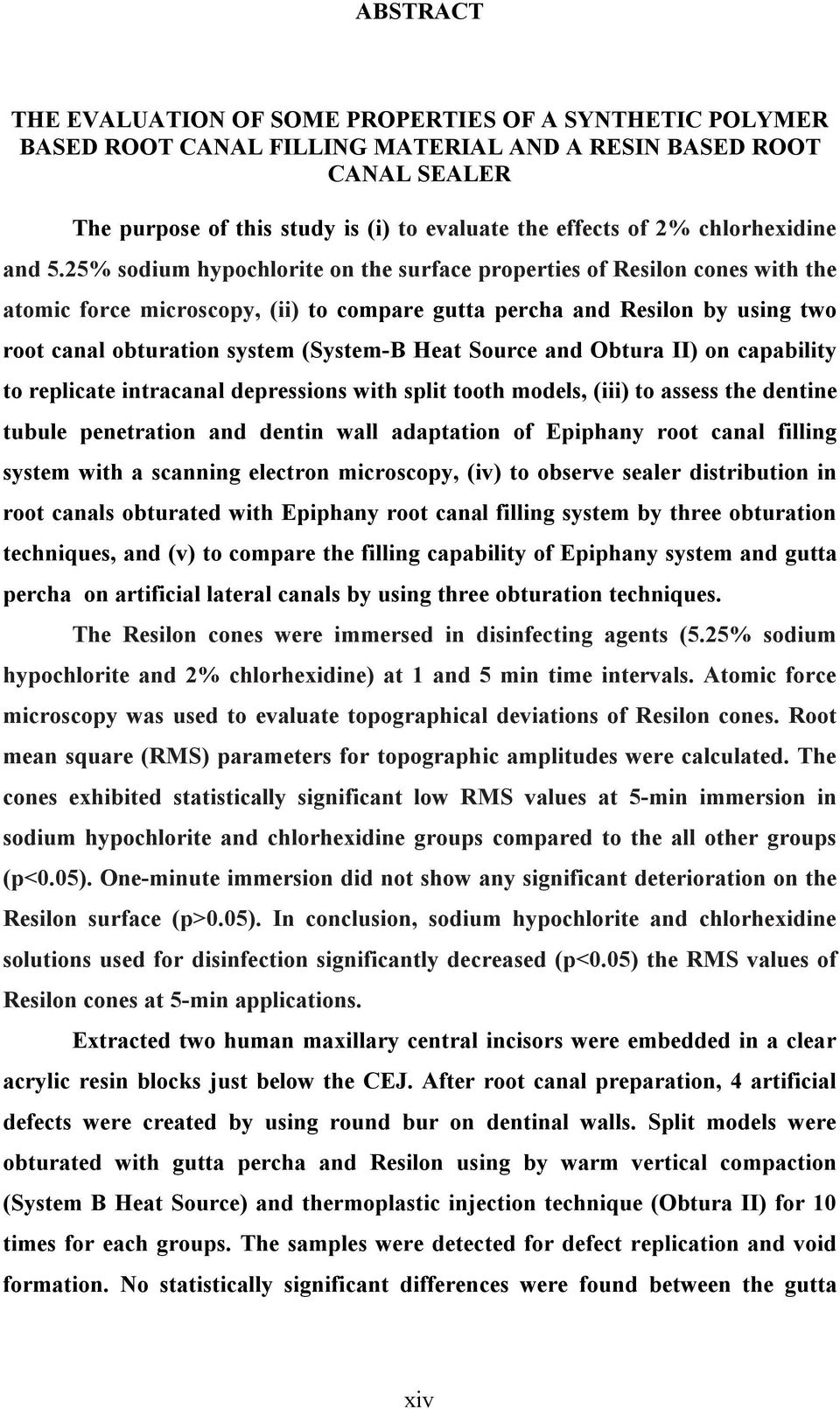 25% sodium hypochlorite on the surface properties of Resilon cones with the atomic force microscopy, (ii) to compare gutta percha and Resilon by using two root canal obturation system (System-B Heat