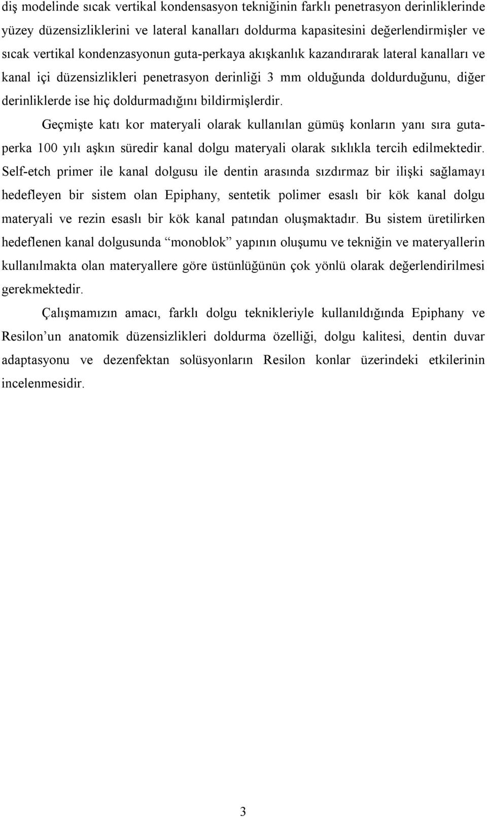 bildirmişlerdir. Geçmişte katı kor materyali olarak kullanılan gümüş konların yanı sıra gutaperka 100 yılı aşkın süredir kanal dolgu materyali olarak sıklıkla tercih edilmektedir.