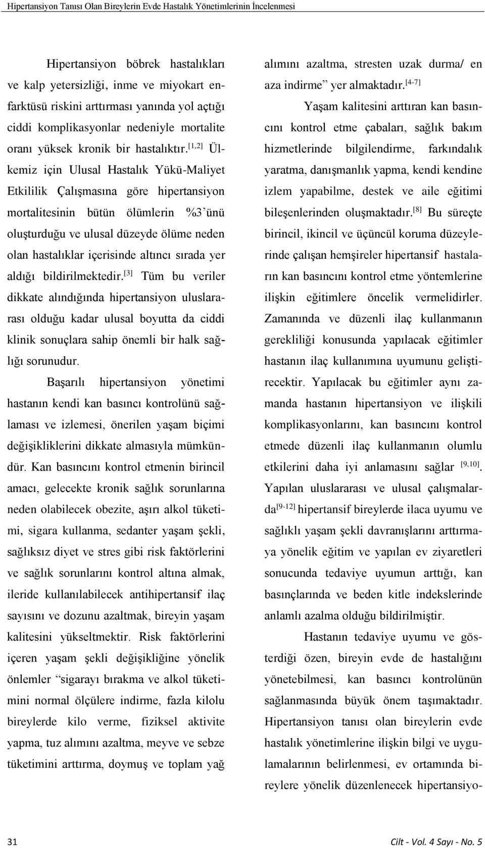 [1,2] Ülkemiz için Ulusal Hastalık Yükü-Maliyet Etkililik Çalışmasına göre hipertansiyon mortalitesinin bütün ölümlerin %3 ünü oluşturduğu ve ulusal düzeyde ölüme neden olan hastalıklar içerisinde