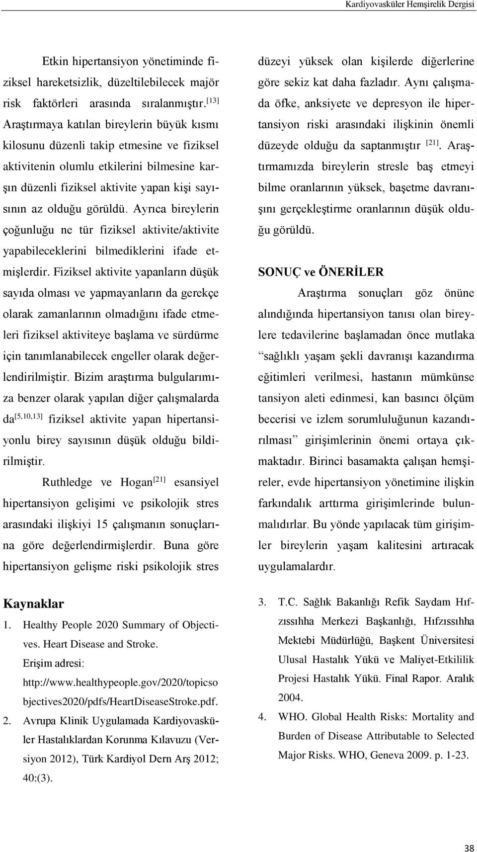 görüldü. Ayrıca bireylerin çoğunluğu ne tür fiziksel aktivite/aktivite yapabileceklerini bilmediklerini ifade etmişlerdir.