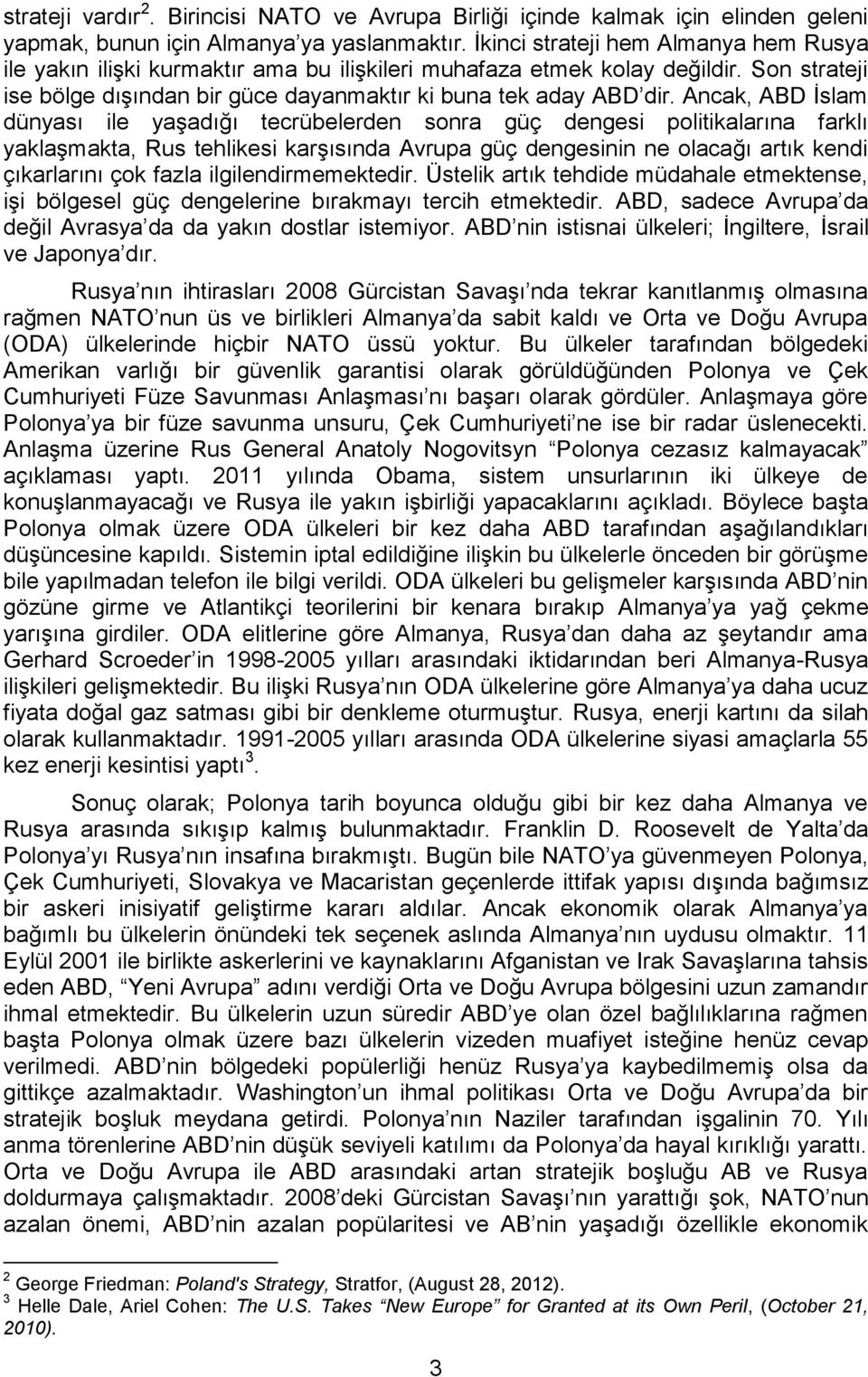 Ancak, ABD İslam dünyası ile yaşadığı tecrübelerden sonra güç dengesi politikalarına farklı yaklaşmakta, Rus tehlikesi karşısında Avrupa güç dengesinin ne olacağı artık kendi çıkarlarını çok fazla