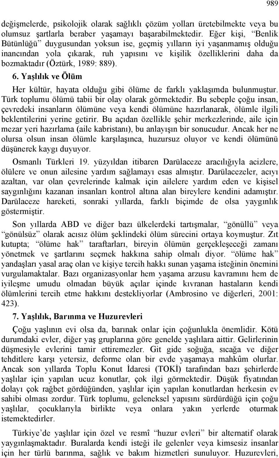 Yaşlılık ve Ölüm Her kültür, hayata olduğu gibi ölüme de farklı yaklaşımda bulunmuştur. Türk toplumu ölümü tabii bir olay olarak görmektedir.