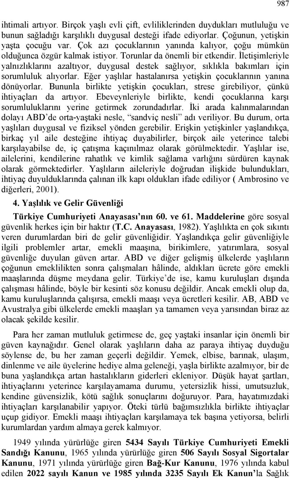 İletişimleriyle yalnızlıklarını azaltıyor, duygusal destek sağlıyor, sıklıkla bakımları için sorumluluk alıyorlar. Eğer yaşlılar hastalanırsa yetişkin çocuklarının yanına dönüyorlar.