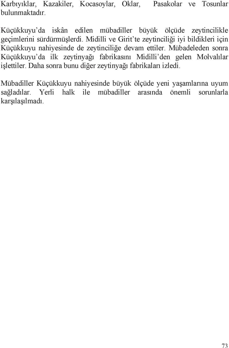 Midilli ve Girit te zeytincili i iyi bildikleri için Küçükkuyu nahiyesinde de zeytincili e devam ettiler.