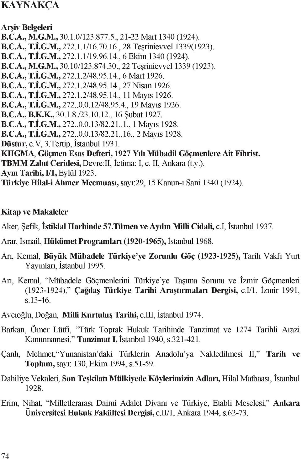 B.C.A., T..G.M., 272..0.0.12/48.95.4., 19 Mayõs 1926. B.C.A., B.K.K., 30.1.8./23.10.12., 16 ubat 1927. B.C.A., T..G.M., 272..0.0.13/82.21..1., 1 Mayõs 1928. B.C.A., T..G.M., 272..0.0.13/82.21..16., 2 Mayõs 1928.