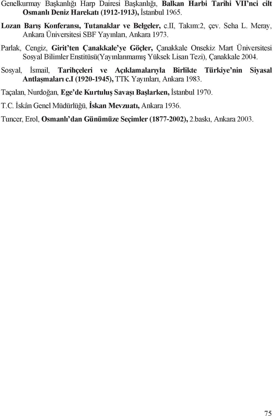 Parlak, Cengiz, Girit ten Çanakkale ye Göçler, Çanakkale Onsekiz Mart Üniversitesi Sosyal Bilimler Enstitüsü(Yayõnlanmamõ Yüksek Lisan Tezi), Çanakkale 2004.