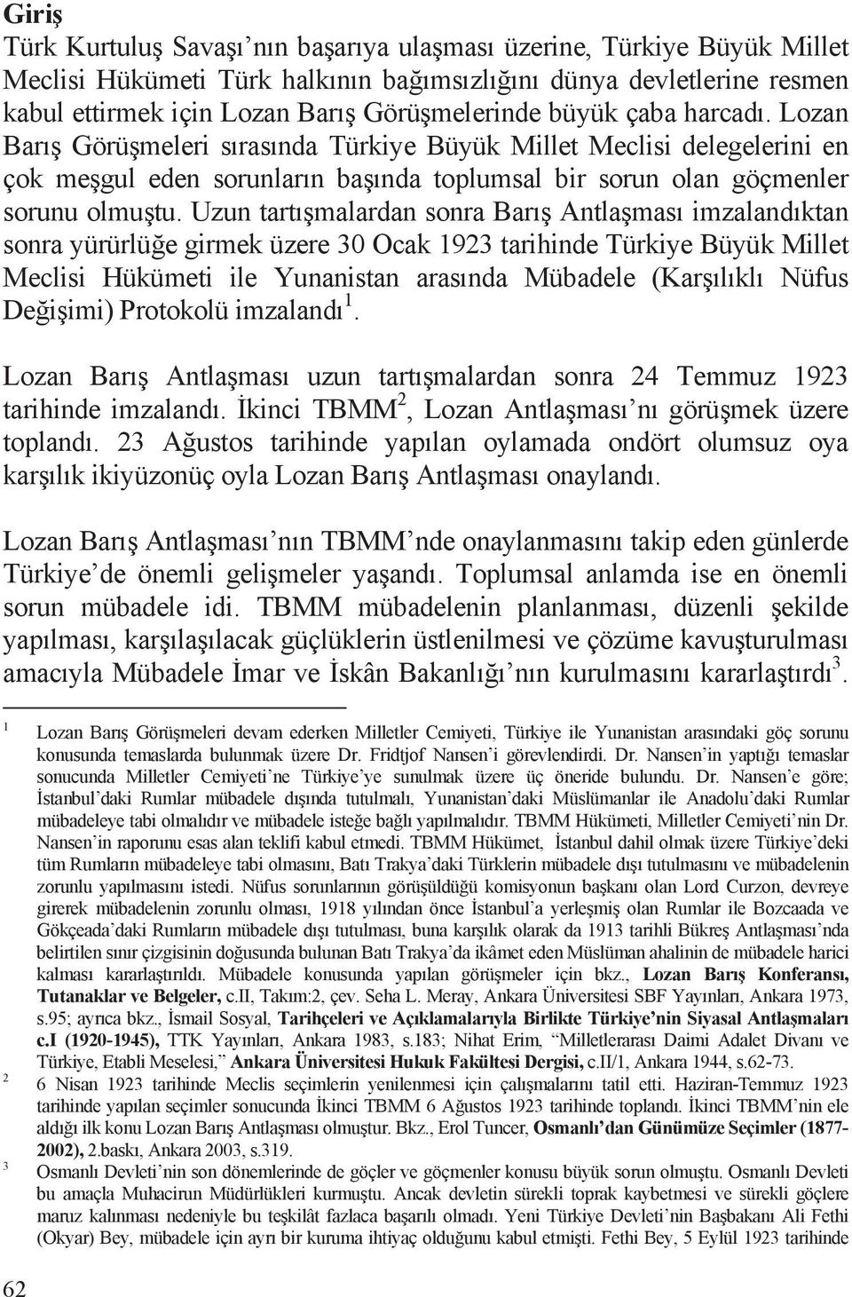 Uzun tartõ malardan sonra Barõ Antla masõ imzalandõktan sonra yürürlü e girmek üzere 30 Ocak 1923 tarihinde Türkiye Büyük Millet Meclisi Hükümeti ile Yunanistan arasõnda Mübadele (Kar õlõklõ Nüfus De