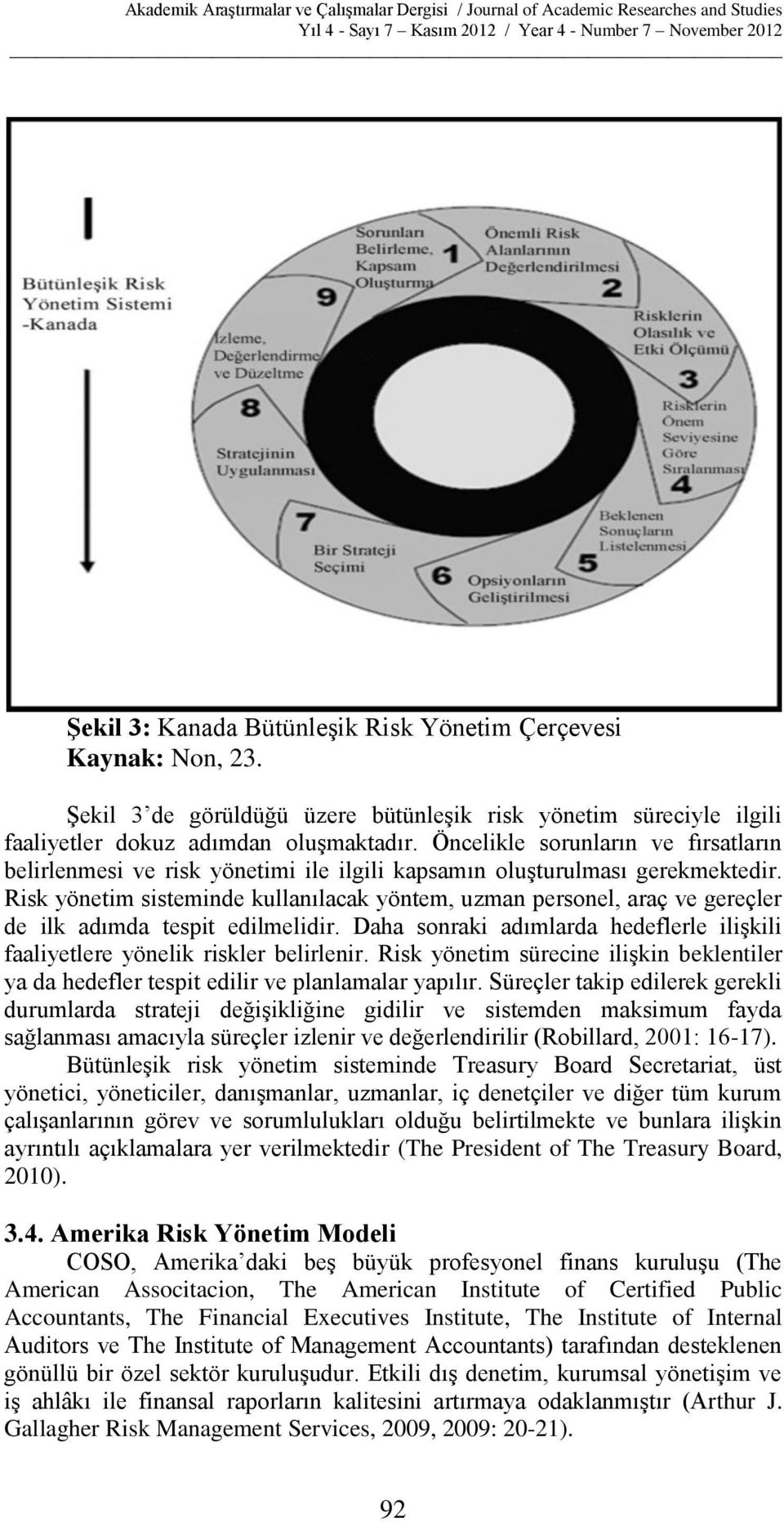 Risk yönetim sisteminde kullanılacak yöntem, uzman personel, araç ve gereçler de ilk adımda tespit edilmelidir. Daha sonraki adımlarda hedeflerle ilişkili faaliyetlere yönelik riskler belirlenir.