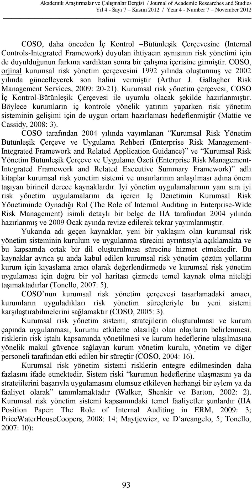 Gallagher Risk Management Services, 2009: 20-21). Kurumsal risk yönetim çerçevesi, COSO İç Kontrol-Bütünleşik Çerçevesi ile uyumlu olacak şekilde hazırlanmıştır.