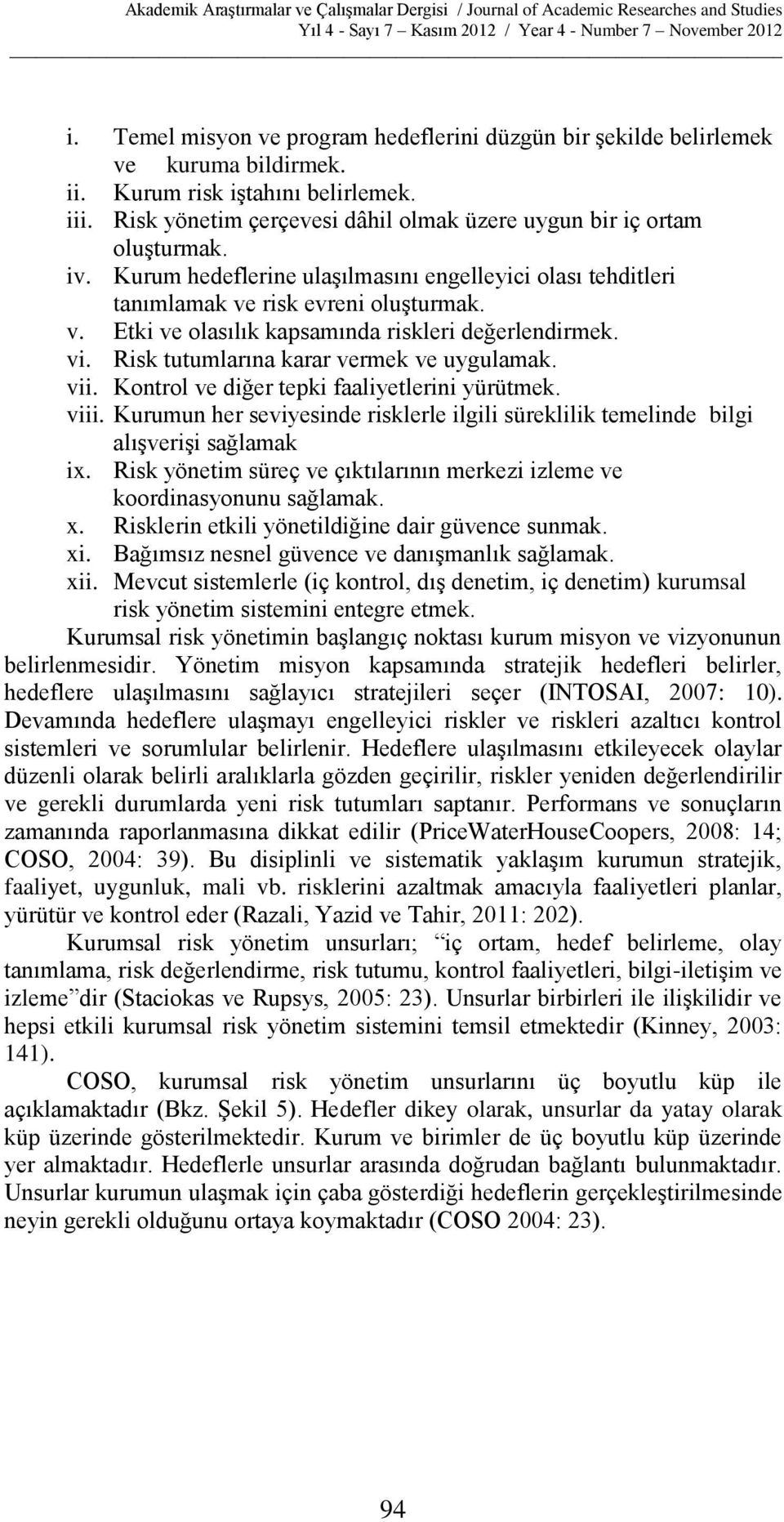 risk evreni oluşturmak. v. Etki ve olasılık kapsamında riskleri değerlendirmek. vi. Risk tutumlarına karar vermek ve uygulamak. vii. Kontrol ve diğer tepki faaliyetlerini yürütmek. viii.