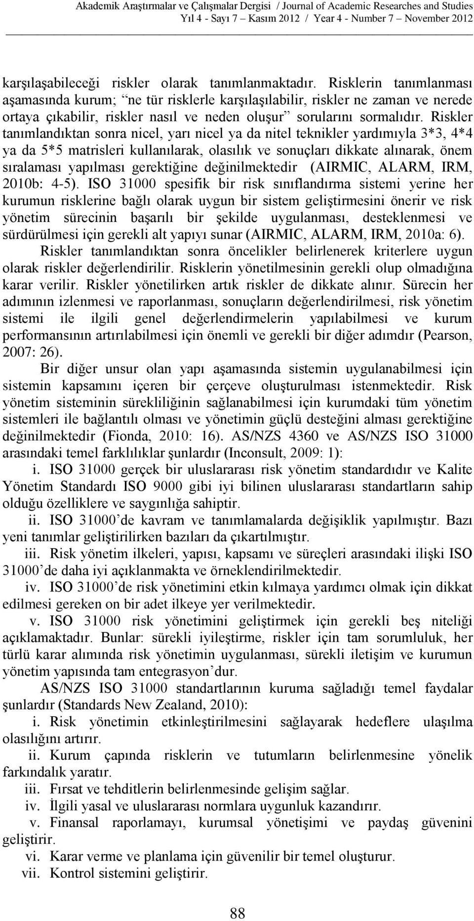 Riskler tanımlandıktan sonra nicel, yarı nicel ya da nitel teknikler yardımıyla 3*3, 4*4 ya da 5*5 matrisleri kullanılarak, olasılık ve sonuçları dikkate alınarak, önem sıralaması yapılması