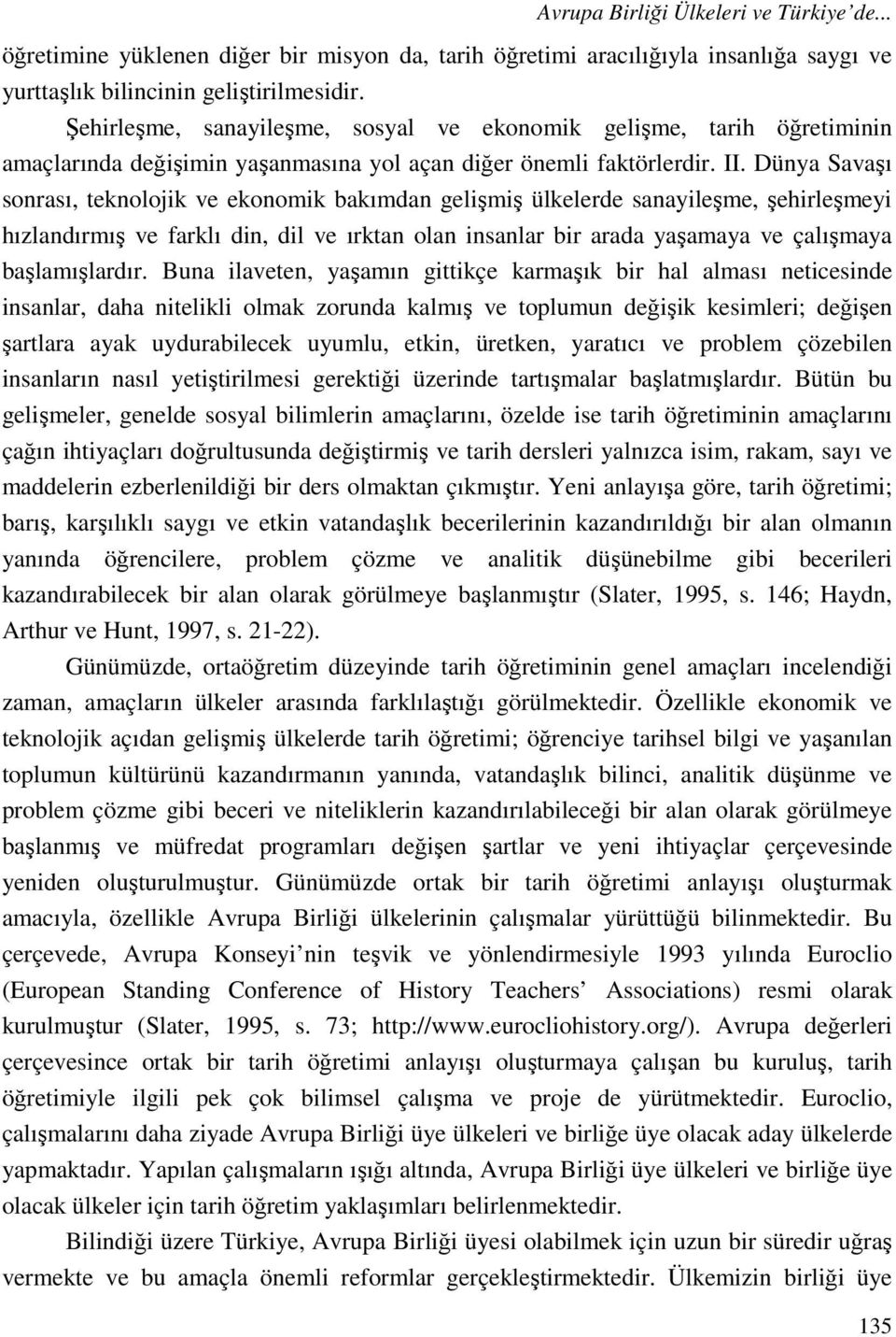 Dünya Savaşı sonrası, teknolojik ve ekonomik bakımdan gelişmiş ülkelerde sanayileşme, şehirleşmeyi hızlandırmış ve farklı din, dil ve ırktan olan insanlar bir arada yaşamaya ve çalışmaya