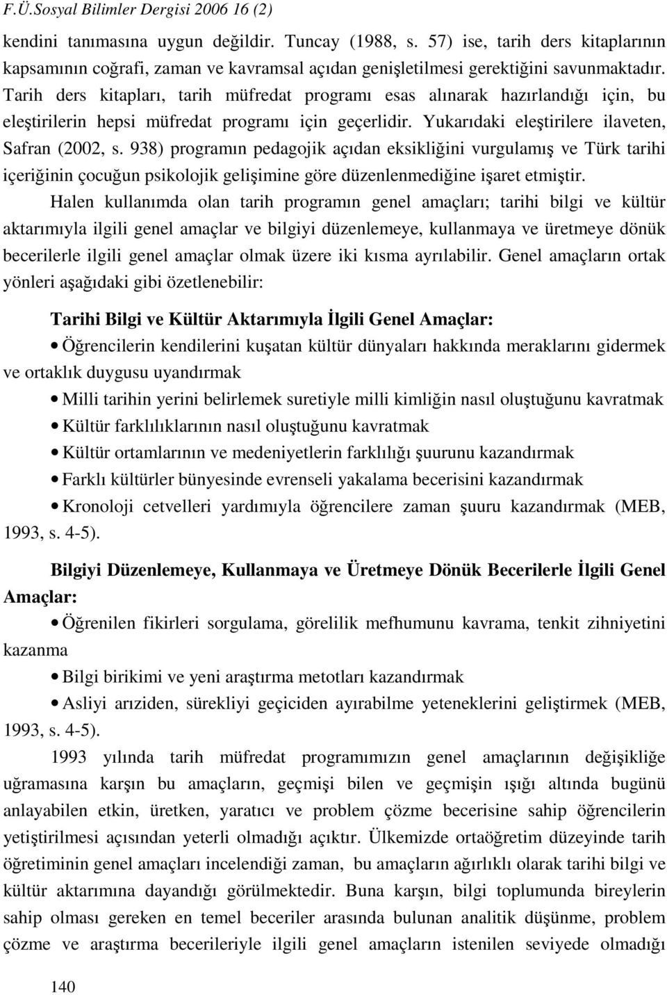 Tarih ders kitapları, tarih müfredat programı esas alınarak hazırlandığı için, bu eleştirilerin hepsi müfredat programı için geçerlidir. Yukarıdaki eleştirilere ilaveten, Safran (2002, s.