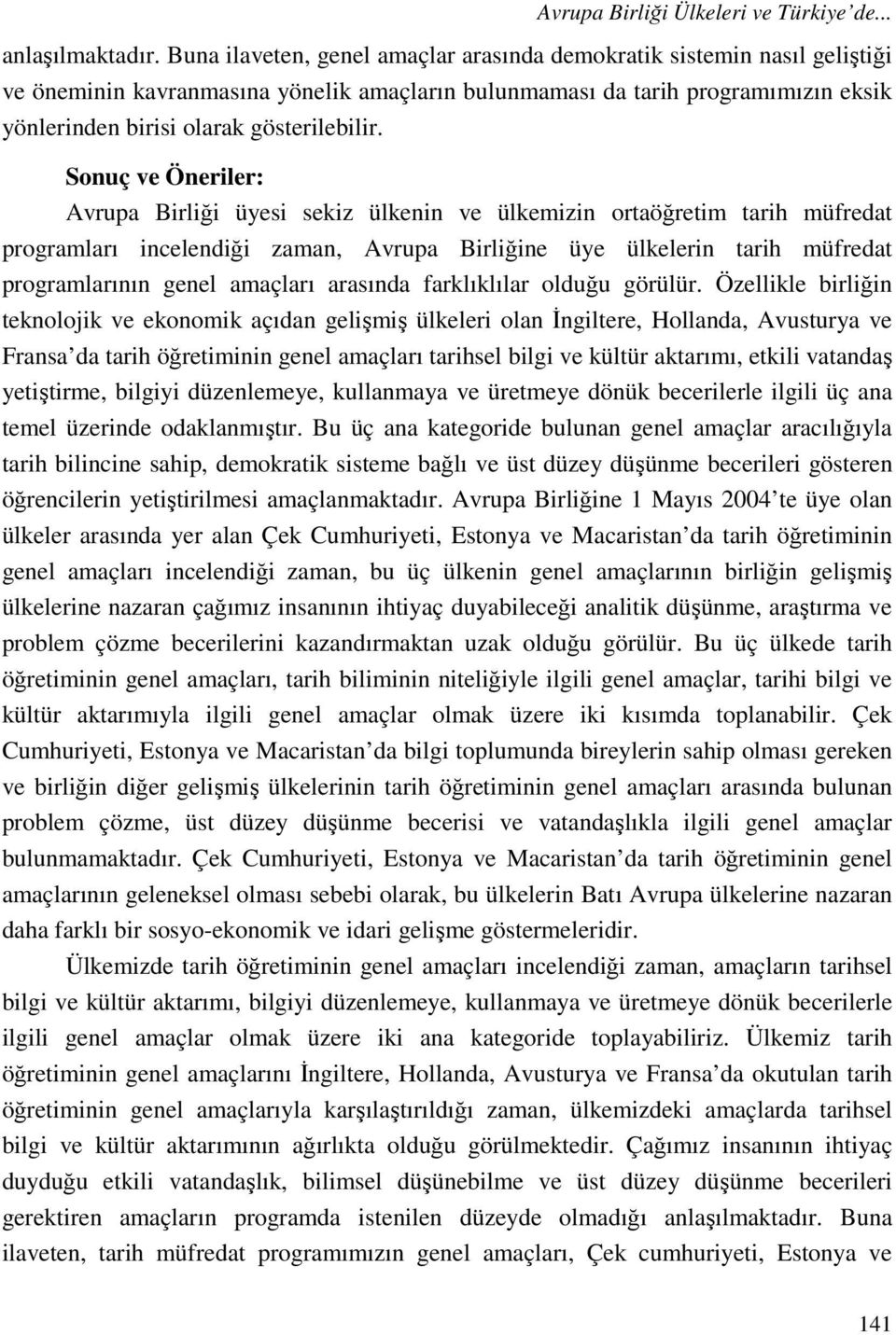 Sonuç ve Öneriler: Avrupa Birliği üyesi sekiz ülkenin ve ülkemizin ortaöğretim tarih müfredat programları incelendiği zaman, Avrupa Birliğine üye ülkelerin tarih müfredat programlarının genel