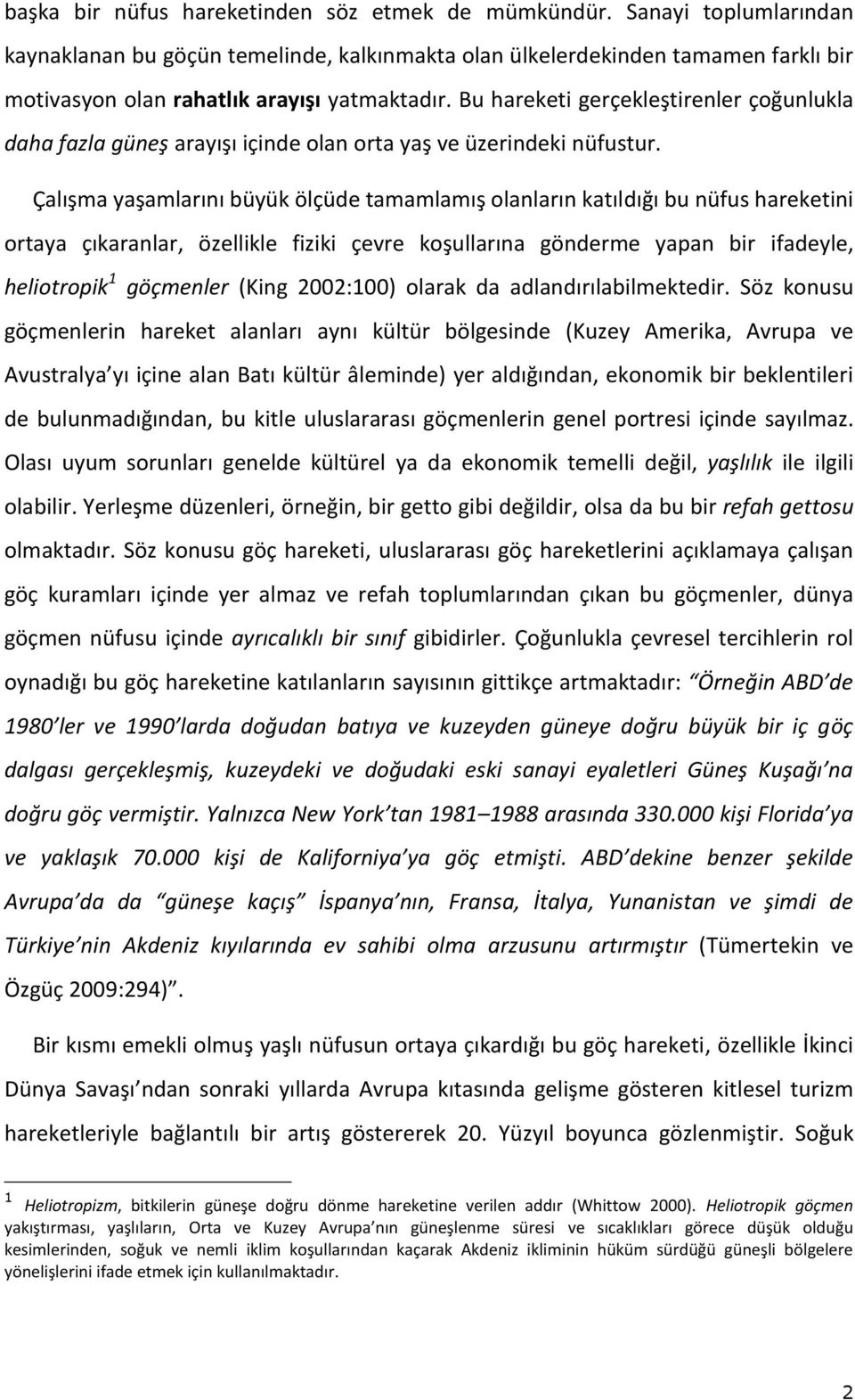 Bu hareketi gerçekleştirenler çoğunlukla daha fazla güneş arayışı içinde olan orta yaş ve üzerindeki nüfustur.