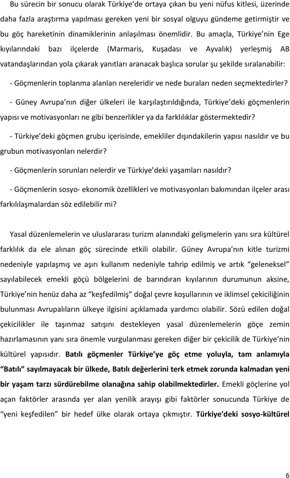 Bu amaçla, Türkiye nin Ege kıyılarındaki bazı ilçelerde (Marmaris, Kuşadası ve Ayvalık) yerleşmiş AB vatandaşlarından yola çıkarak yanıtları aranacak başlıca sorular şu şekilde sıralanabilir: -