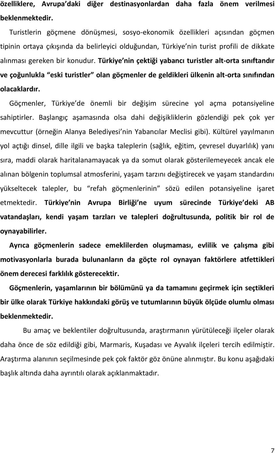 Türkiye nin çektiği yabancı turistler alt-orta sınıftandır ve çoğunlukla eski turistler olan göçmenler de geldikleri ülkenin alt-orta sınıfından olacaklardır.