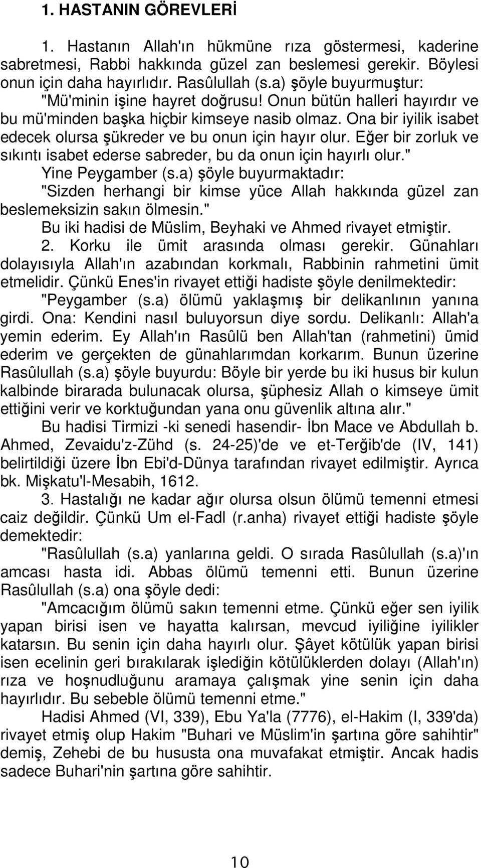 Ona bir iyilik isabet edecek olursa şükreder ve bu onun için hayır olur. Eğer bir zorluk ve sıkıntı isabet ederse sabreder, bu da onun için hayırlı olur." Yine Peygamber (s.