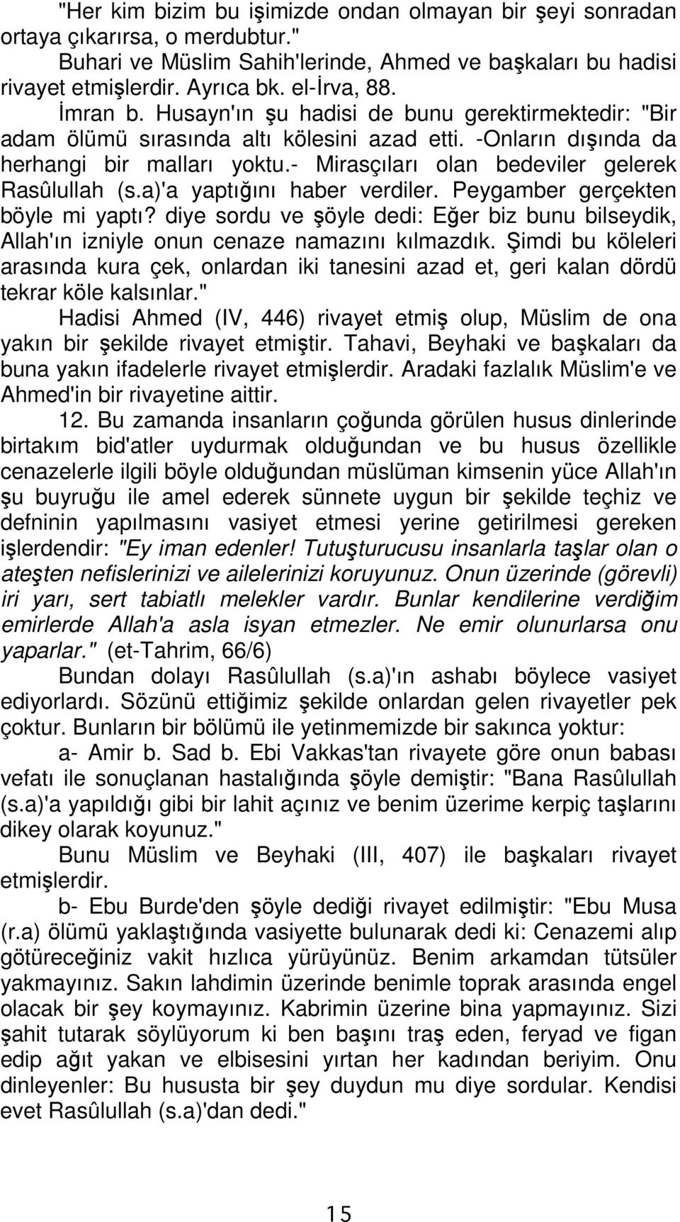 - Mirasçıları olan bedeviler gelerek Rasûlullah (s.a)'a yaptığını haber verdiler. Peygamber gerçekten böyle mi yaptı?