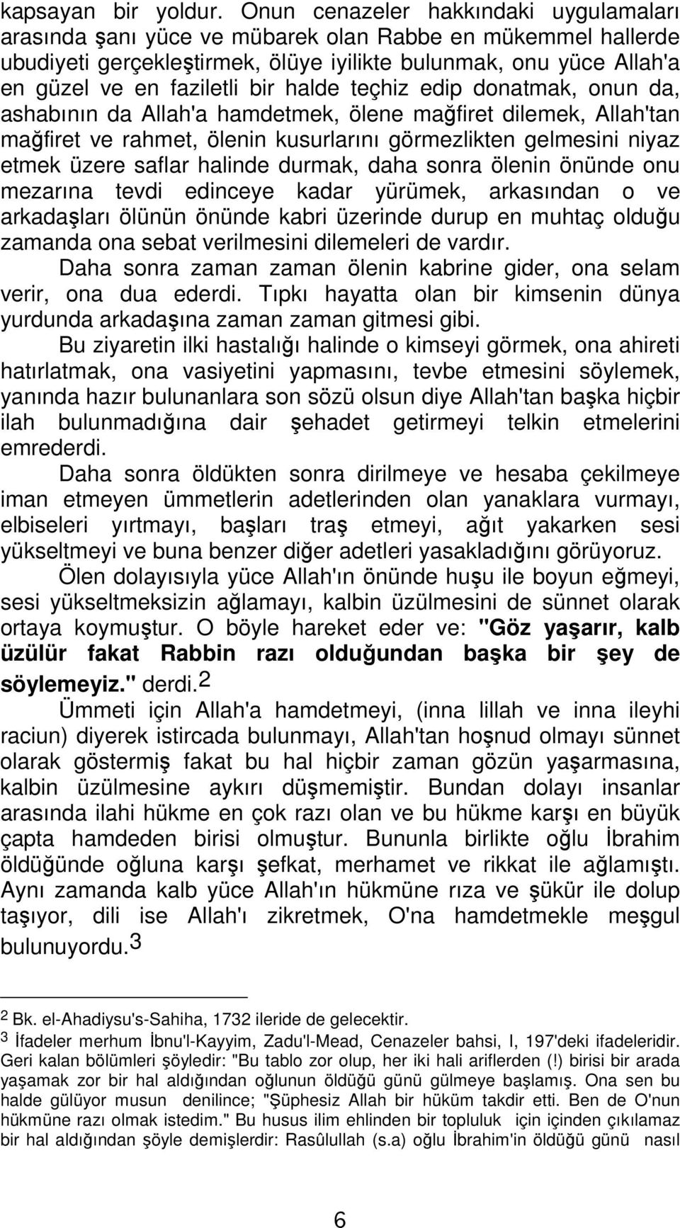 halde teçhiz edip donatmak, onun da, ashabının da Allah'a hamdetmek, ölene mağfiret dilemek, Allah'tan mağfiret ve rahmet, ölenin kusurlarını görmezlikten gelmesini niyaz etmek üzere saflar halinde