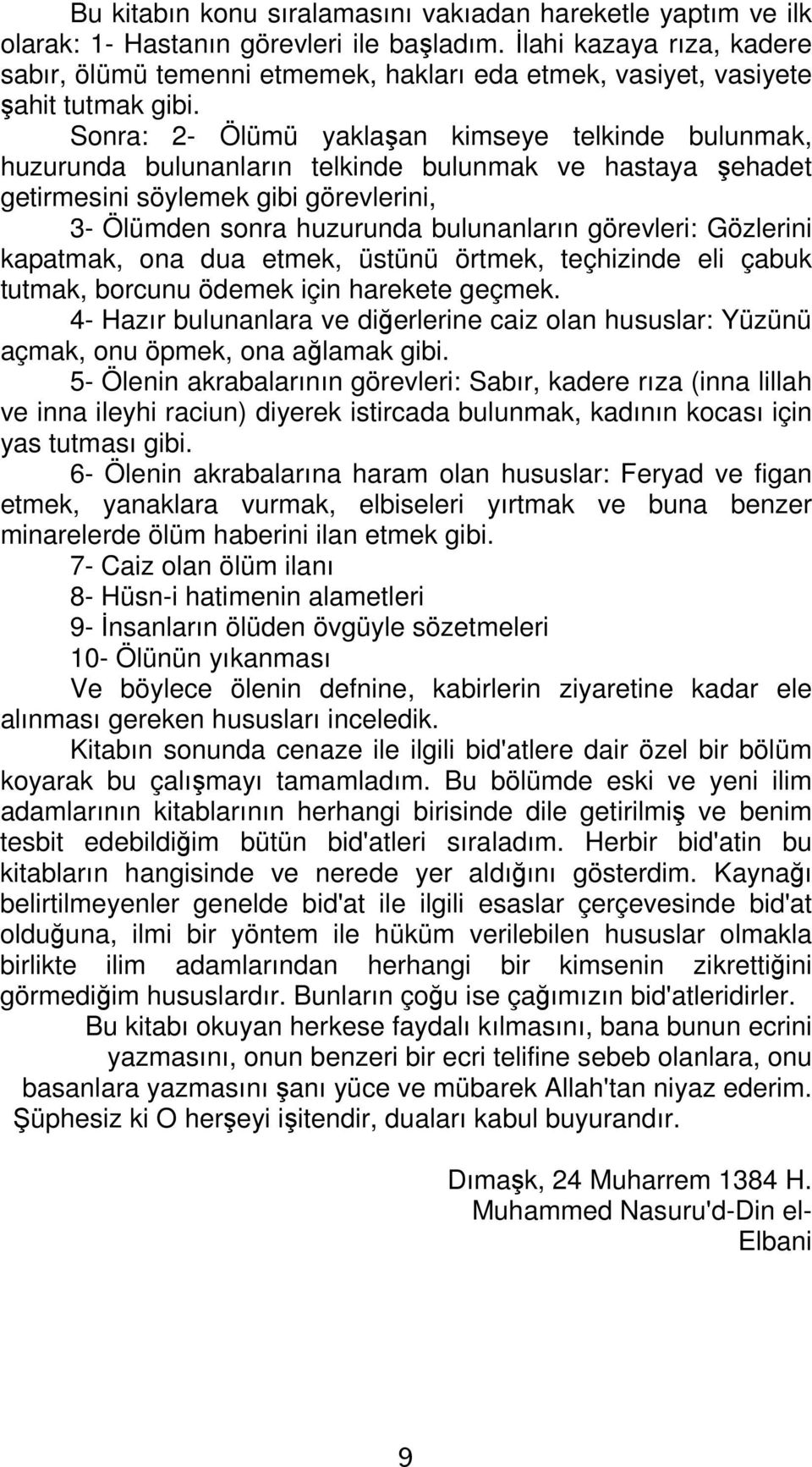 Sonra: 2- Ölümü yaklaşan kimseye telkinde bulunmak, huzurunda bulunanların telkinde bulunmak ve hastaya şehadet getirmesini söylemek gibi görevlerini, 3- Ölümden sonra huzurunda bulunanların