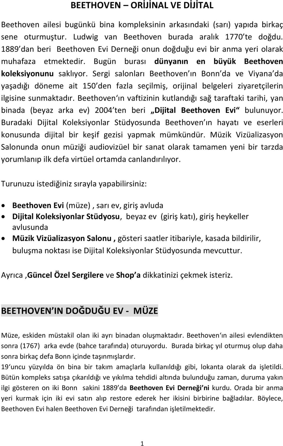 Sergi salonları Beethoven ın Bonn da ve Viyana da yaşadığı döneme ait 150 den fazla seçilmiş, orijinal belgeleri ziyaretçilerin ilgisine sunmaktadır.