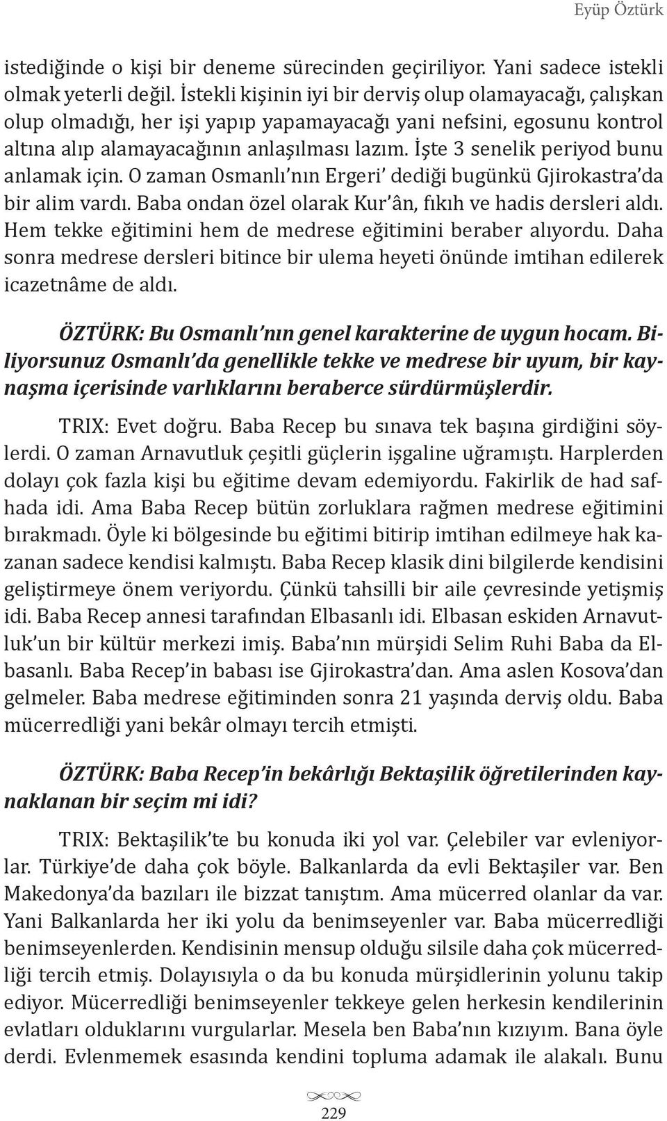 İşte 3 senelik periyod bunu anlamak için. O zaman Osmanlı nın Ergeri dediği bugünkü Gjirokastra da bir alim vardı. Baba ondan özel olarak Kur ân, fıkıh ve hadis dersleri aldı.