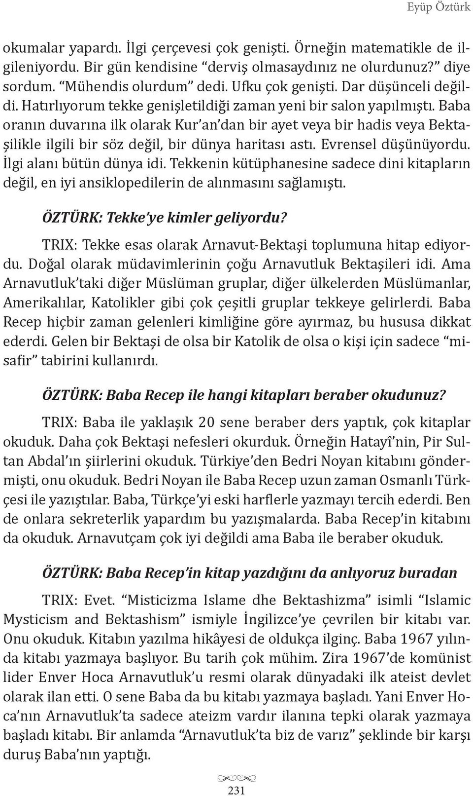 Baba oranın duvarına ilk olarak Kur an dan bir ayet veya bir hadis veya Bektaşilikle ilgili bir söz değil, bir dünya haritası astı. Evrensel düşünüyordu. İlgi alanı bütün dünya idi.