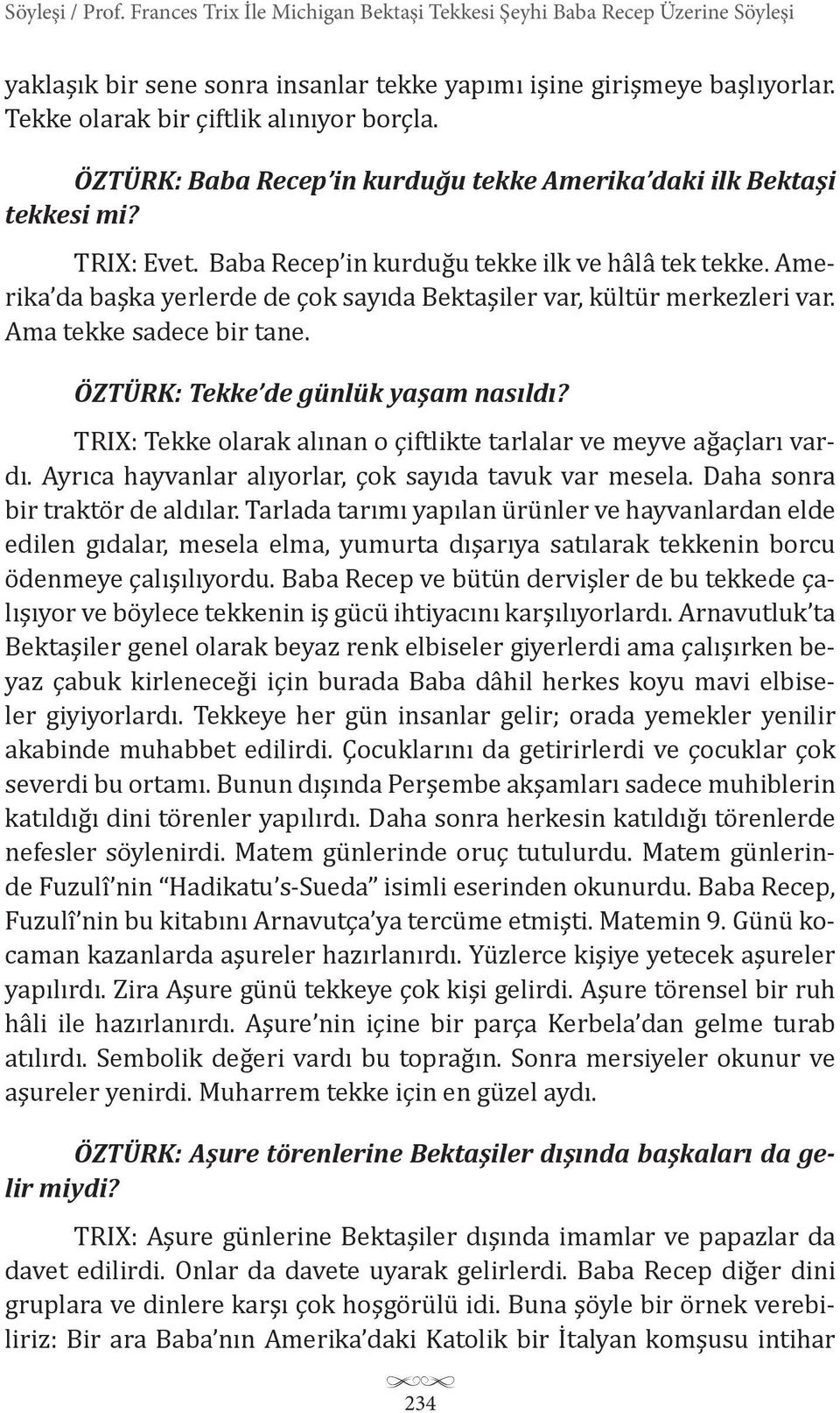 Amerika da başka yerlerde de çok sayıda Bektaşiler var, kültür merkezleri var. Ama tekke sadece bir tane. ÖZTÜRK: Tekke de günlük yaşam nasıldı?