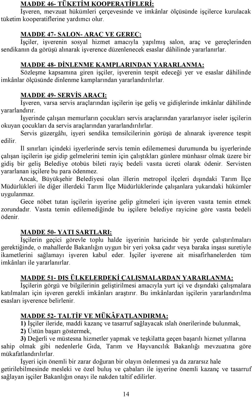 MADDE 48- DİNLENME KAMPLARINDAN YARARLANMA: Sözleşme kapsamına giren işçiler, işverenin tespit edeceği yer ve esaslar dâhilinde imkânlar ölçüsünde dinlenme kamplarından yararlandırılırlar.