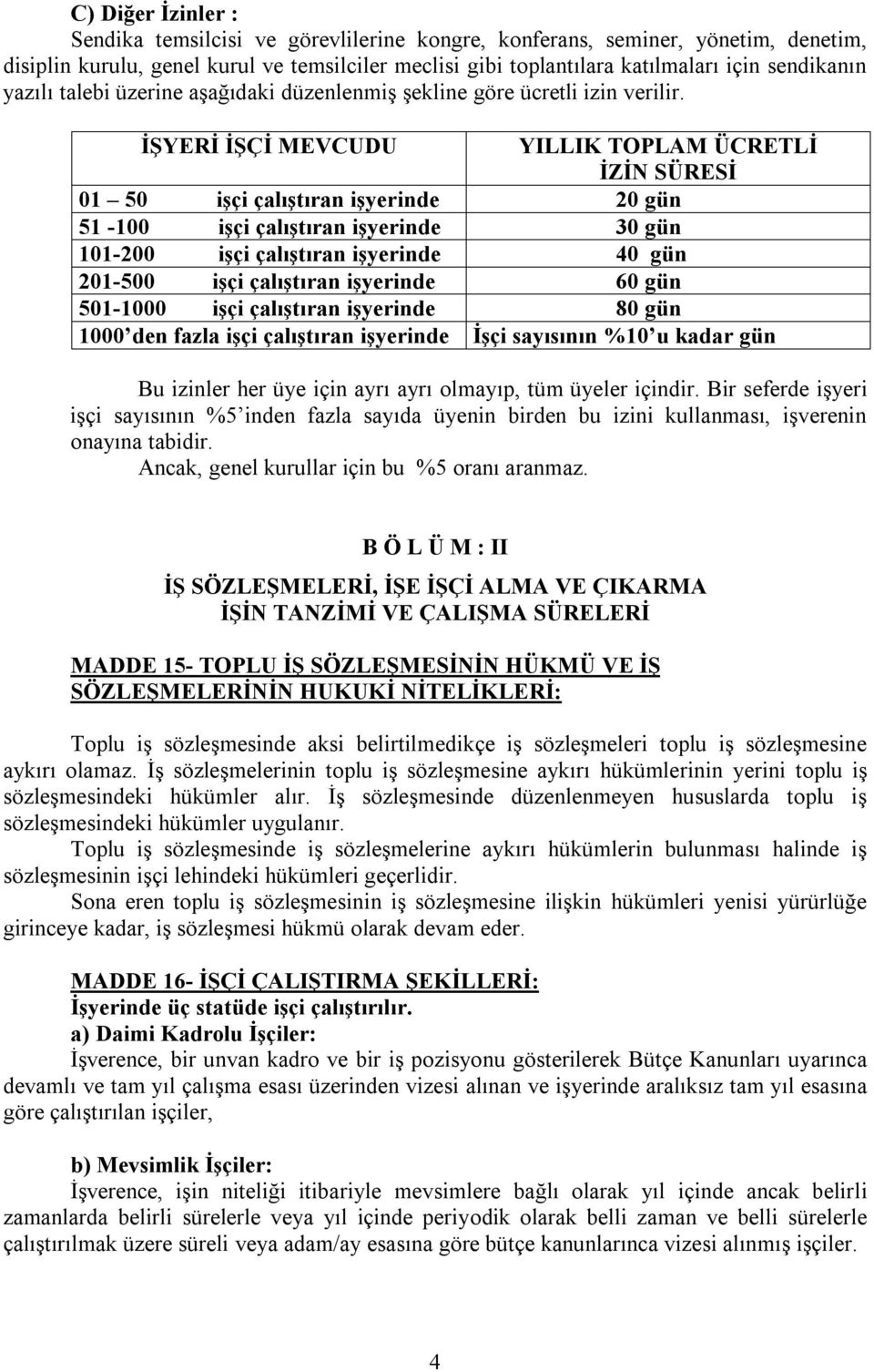 İŞYERİ İŞÇİ MEVCUDU YILLIK TOPLAM ÜCRETLİ İZİN SÜRESİ 01 50 işçi çalıştıran işyerinde 20 gün 51-100 işçi çalıştıran işyerinde 30 gün 101-200 işçi çalıştıran işyerinde 40 gün 201-500 işçi çalıştıran