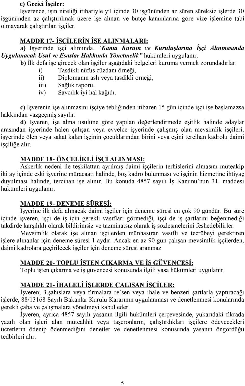 MADDE 17- İŞÇİLERİN İŞE ALINMALARI: a) İşyerinde işçi alımında, Kamu Kurum ve Kuruluşlarına İşçi Alınmasında Uygulanacak Usul ve Esaslar Hakkında Yönetmelik hükümleri uygulanır.