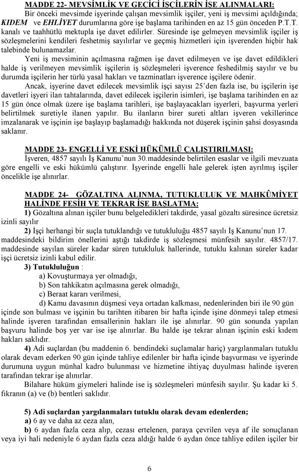 Süresinde işe gelmeyen mevsimlik işçiler iş sözleşmelerini kendileri feshetmiş sayılırlar ve geçmiş hizmetleri için işverenden hiçbir hak talebinde bulunamazlar.