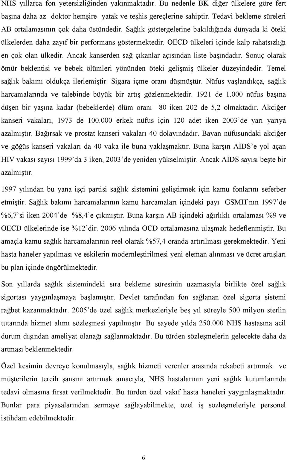 OECD ülkeleri içinde kalp rahatsızlığı en çok olan ülkedir. Ancak kanserden sağ çıkanlar açısından liste başındadır.