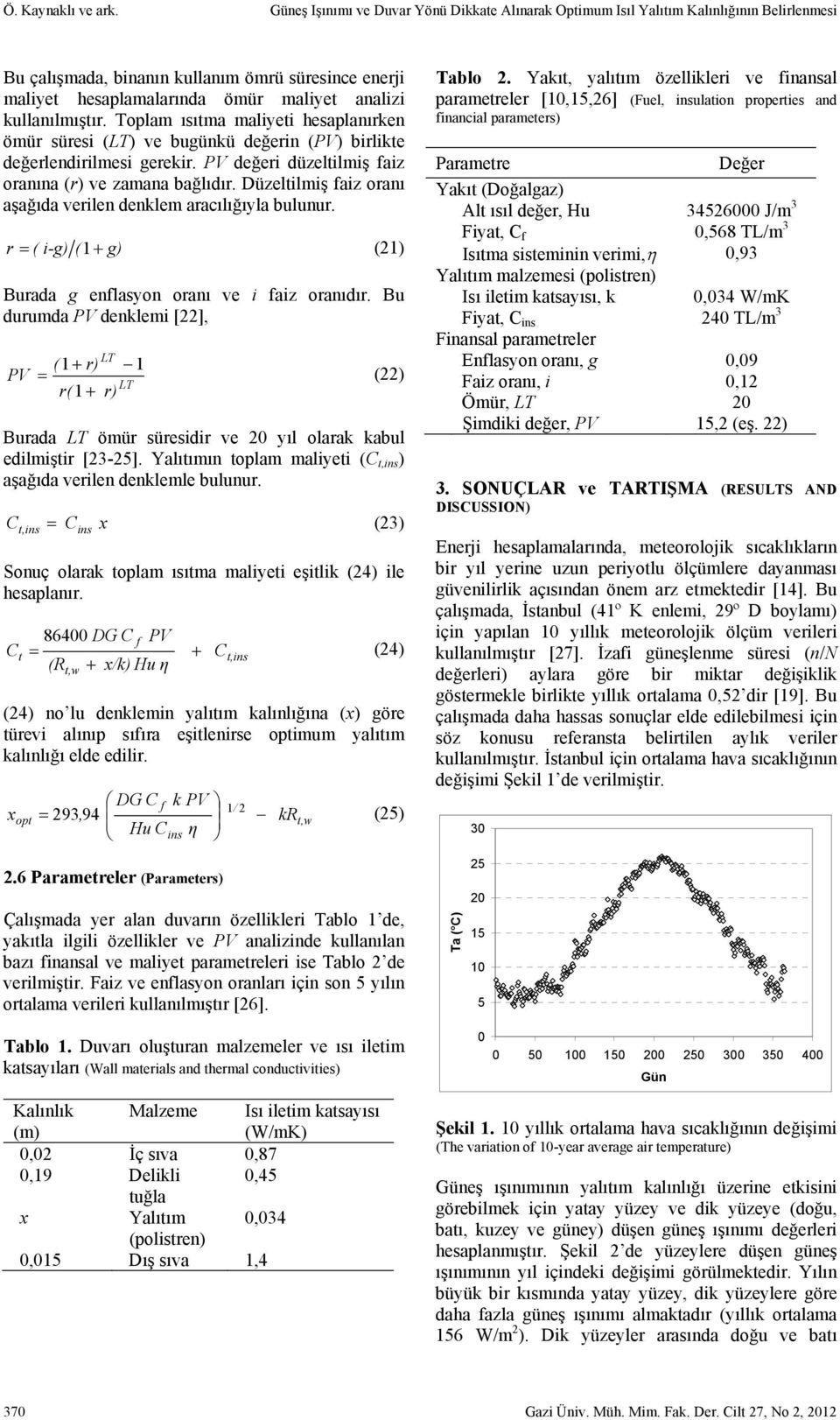 kullanılmıştır. Toplam ısıtma maliyeti esaplanırken ömür süresi (LT) ve bugünkü değerin (PV) birlikte değerlendirilmesi gerekir. PV değeri düzeltilmiş faiz oranına (r) ve zamana bağlıdır.