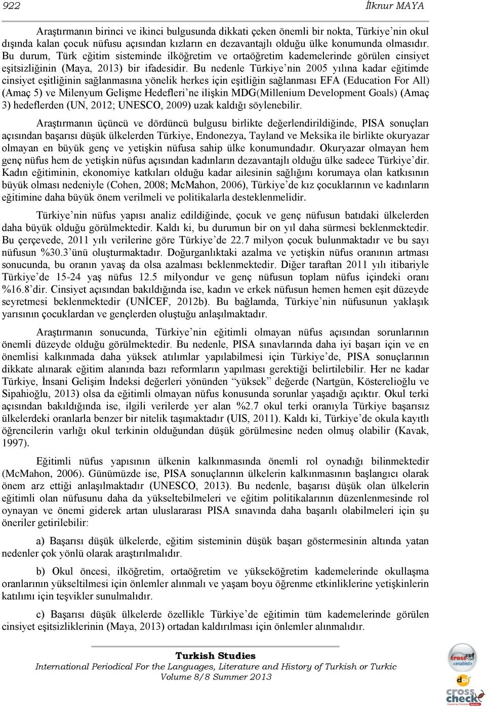 Bu nedenle Türkiye nin 2005 yılına kadar eğitimde cinsiyet eşitliğinin sağlanmasına yönelik herkes için eşitliğin sağlanması EFA (Education For All) (Amaç 5) ve Milenyum Gelişme Hedefleri ne ilişkin