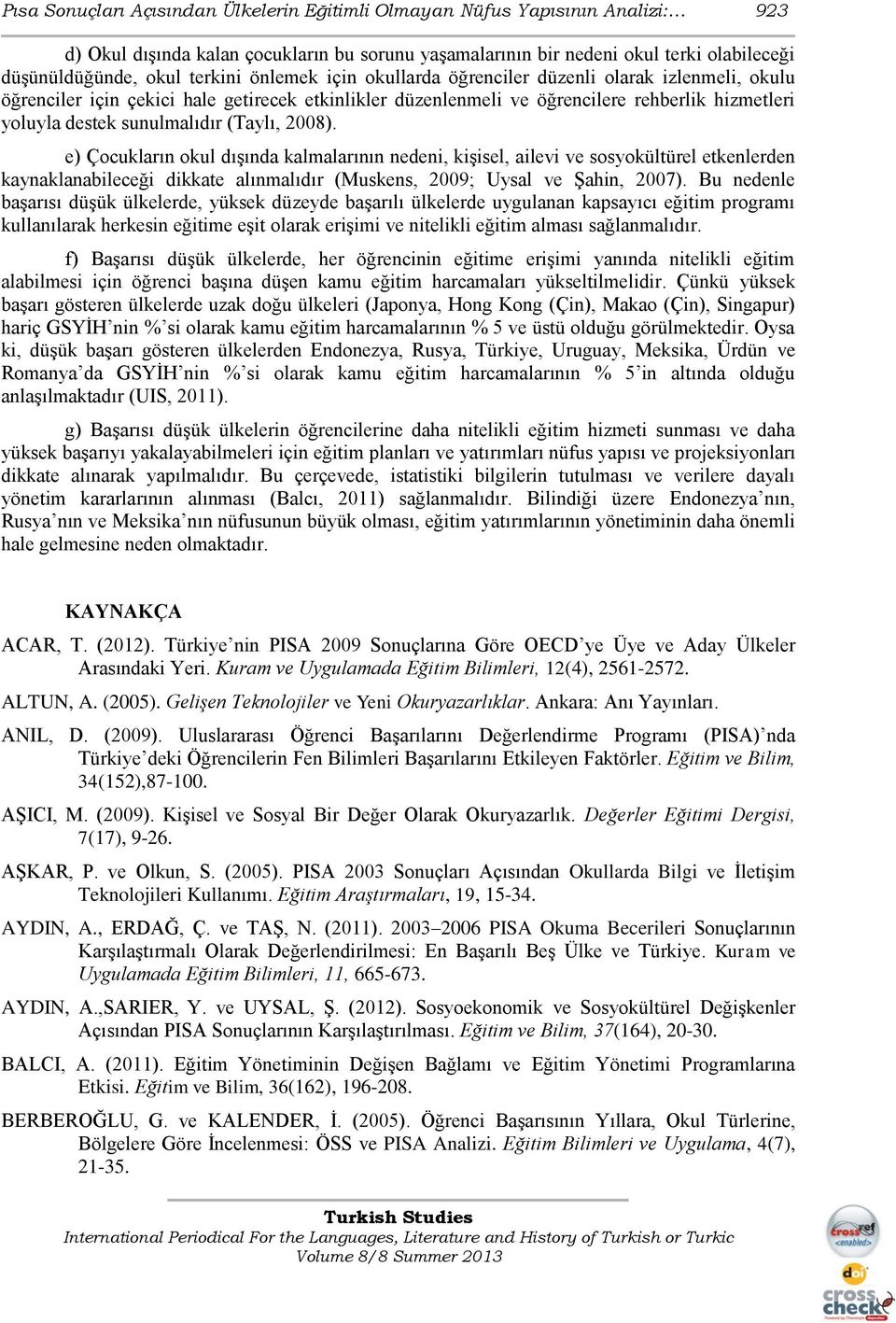 (Taylı, 2008). e) Çocukların okul dışında kalmalarının nedeni, kişisel, ailevi ve sosyokültürel etkenlerden kaynaklanabileceği dikkate alınmalıdır (Muskens, 2009; Uysal ve Şahin, 2007).