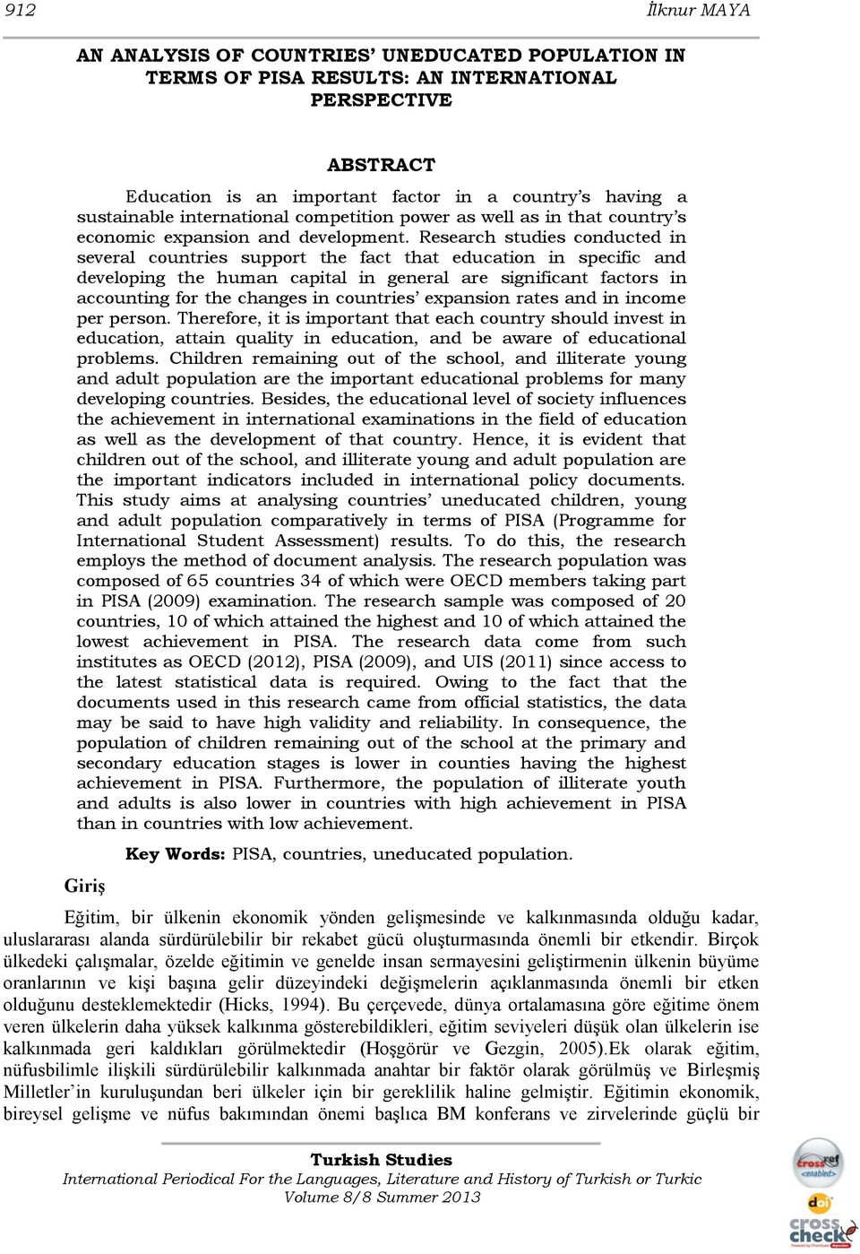 Research studies conducted in several countries support the fact that education in specific and developing the human capital in general are significant factors in accounting for the changes in