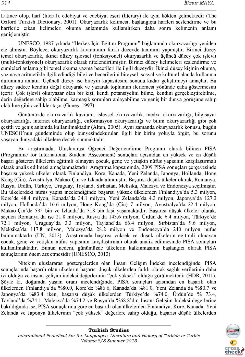 UNESCO, 1987 yılında Herkes İçin Eğitim Programı bağlamında okuryazarlığı yeniden ele almıştır. Böylece, okuryazarlık kavramının farklı düzeyde tanımını yapmıştır.